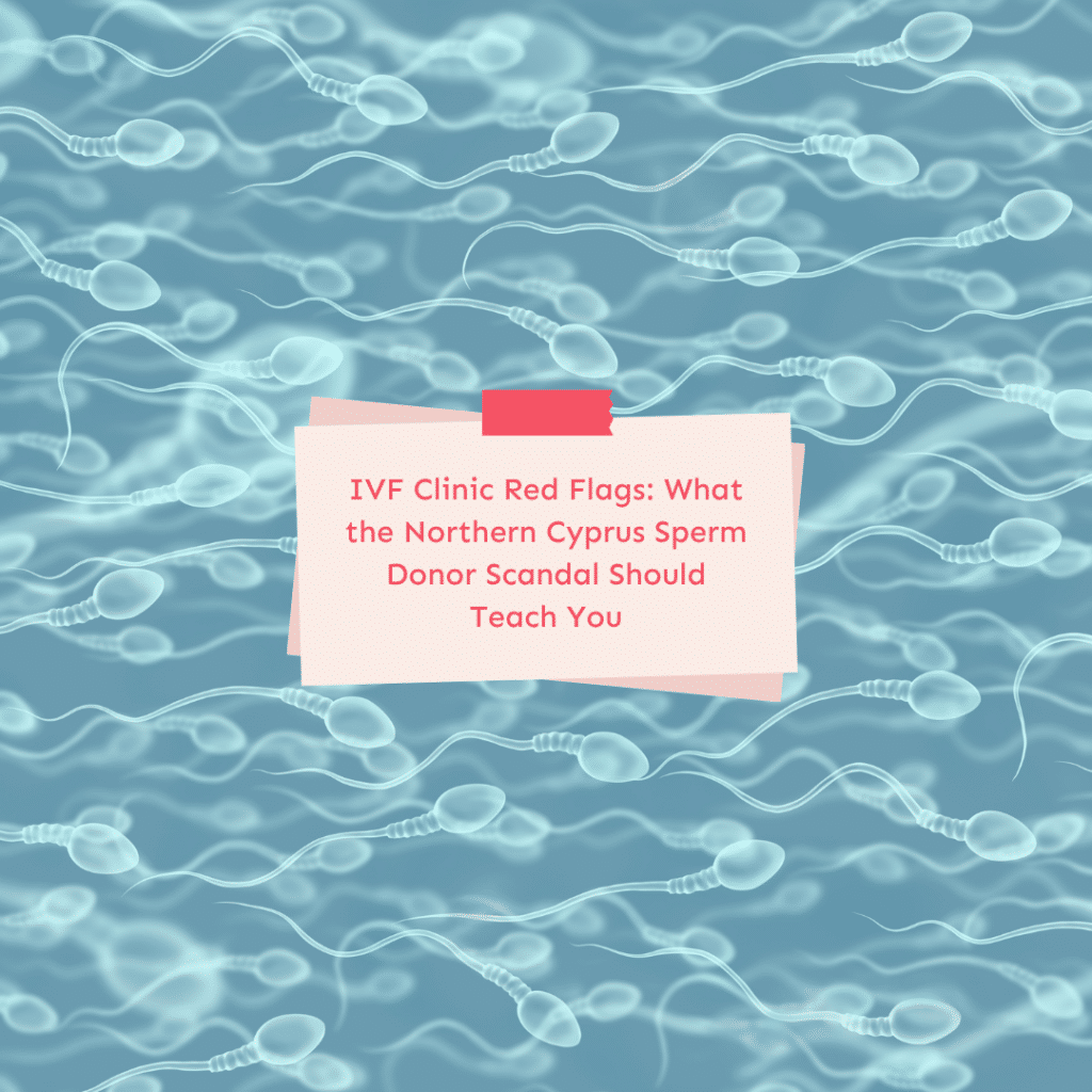 IVF Clinic Red Flags: What the Northern Cyprus Sperm Donor Scandal Should Teach You 2 IVF Clinic Red Flags: What the Northern Cyprus Sperm Donor Scandal Should Teach You